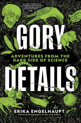 Gory Details: Adventures from the Dark Side of Science