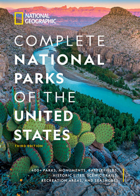 National Geographic Complete National Parks of the United States, 3rd Edition: 400+ Parks, Monuments, Battlefields, Historic Sites, Scenic Trails, Rec