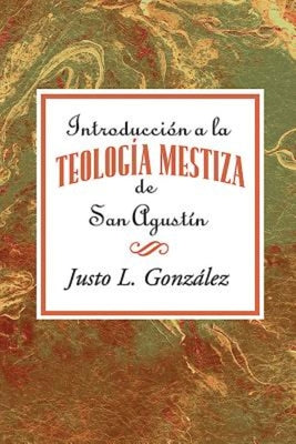 Introducción a la teología mestiza de San Agustín AETH = Intorduccion the Mestizo Theology of Saint Augustine