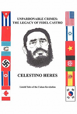 Unpardonable Crimes: The Legacy of Fidel Castro: Untold Tales of the Cuban Revolution