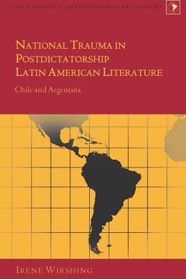 National Trauma in Postdictatorship Latin American Literature: Chile and Argentina