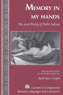 Memory in My Hands: The Love Poetry of Pedro Salinas- Translated with an Introduction by Ruth Katz Crispin