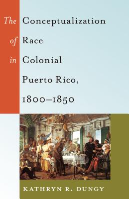 The Conceptualization of Race in Colonial Puerto Rico, 1800-1850