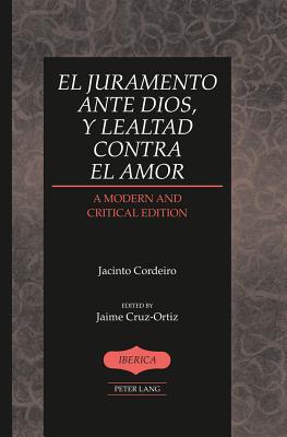 El juramento ante Dios, y lealtad contra el amor: A Modern and Critical Edition- Edited by Jaime Cruz-Ortiz