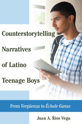 Counterstorytelling Narratives of Latino Teenage Boys: From Vergueenza to Échale Ganas