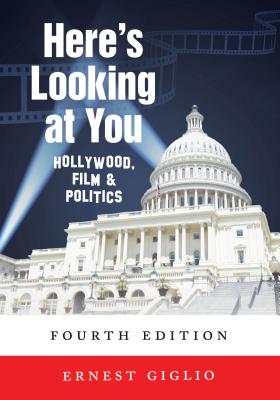 Here's Looking at You: Hollywood, Film and Politics, Fourth Edition