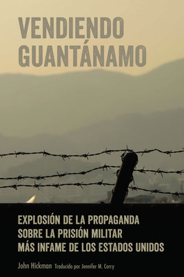 Vendiendo Guantánamo: Explosión de la propaganda sobre la prisión militar más infame de los Estados Unidos