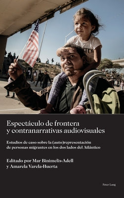 Espectáculo de frontera y contranarrativas audiovisuales: Estudios de caso sobre la (auto)representación de personas migrantes en los dos lados del At