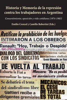 Historia y Memoria de la represión contra los trabajadores en Argentina: Consentimiento, oposición y vida cotidiana (1974-1983)