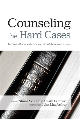 Counseling the Hard Cases: True Stories Illustrating the Sufficiency of God's Resources in Scripture