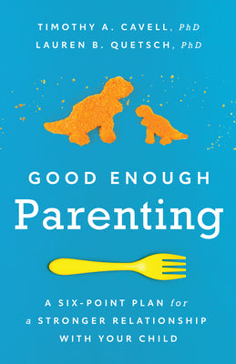 Good Enough Parenting: A Six-Point Plan for a Stronger Relationship with Your Child