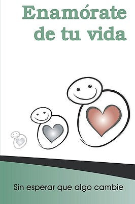 Enamorate De Tu Vida: Sin Cambiar Nada Sino Tu Actitud