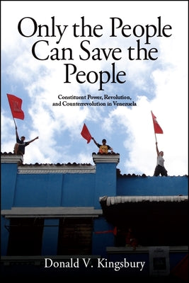 Only the People Can Save the People: Constituent Power, Revolution, and Counterrevolution in Venezuela