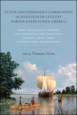 Dutch and Indigenous Communities in Seventeenth-Century Northeastern North America: What Archaeology, History, and Indigenous Oral Traditions Teach Us