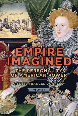 Empire Imagined: The Personality of American Power, Volume One