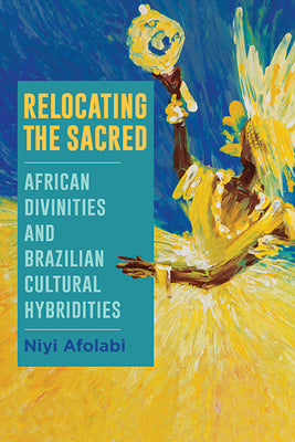 Relocating the Sacred: African Divinities and Brazilian Cultural Hybridities