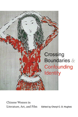 Crossing Boundaries and Confounding Identity: Chinese Women in Literature, Art, and Film