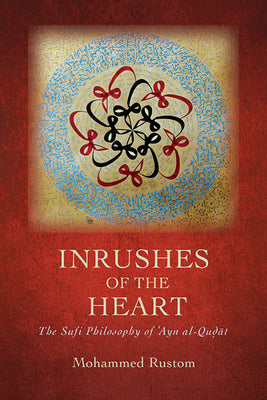 Inrushes of the Heart: The Sufi Philosophy of &#703;ayn Al-Qu&#7693;&#257;t