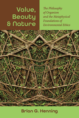 Value, Beauty, and Nature: The Philosophy of Organism and the Metaphysical Foundations of Environmental Ethics