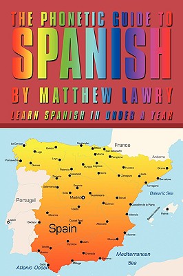 The Phonetic Guide to Spanish: Learn Spanish in Under a Year