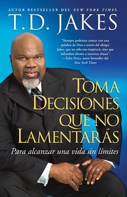 Toma Decisiones Que No Lamentarás (Making Great Decisions): Para Alcanzar Una Vida Sin Límites