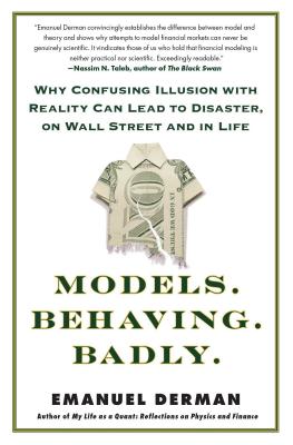 Models. Behaving. Badly.: Why Confusing Illusion with Reality Can Lead to Disaster, on Wall Street and in Life