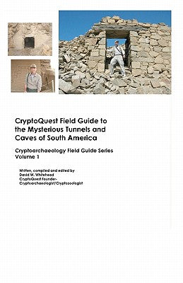 Cryptoquest Field Guide To The Mysterious Tunnels And Caves Of South America: Cryptoarchaeology Field Series