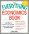 Everything Economics Book: From Theory to Practice, Your Complete Guide to Understanding Economics Today