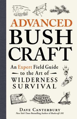 Advanced Bushcraft: An Expert Field Guide to the Art of Wilderness Survival