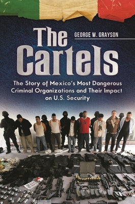 The Cartels: The Story of Mexico's Most Dangerous Criminal Organizations and their Impact on U.S. Security