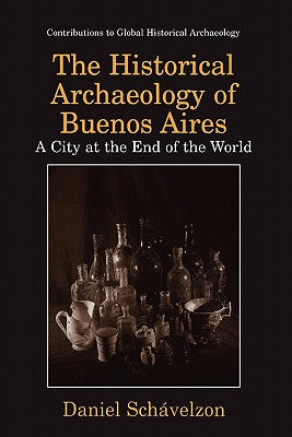 The Historical Archaeology of Buenos Aires: A City at the End of the World