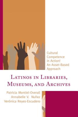 Latinos in Libraries, Museums, and Archives: Cultural Competence in Action! An Asset-Based Approach