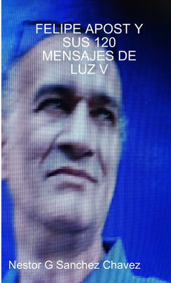 Felipe Apost Y Sus 120 Mensages de Luz V