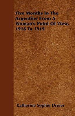 Five Months In The Argentine From A Woman's Point Of View, 1918 To 1919