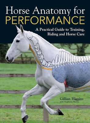 Horse Anatomy for Performance: A Practical Guide to Training, Riding and Horse Care