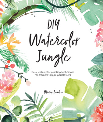 DIY Watercolor Jungle: Easy Watercolor Painting Techniques for Tropical Foliage and Flowers