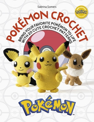 Pokémon Crochet: Bring Your Favorite Pokémon to Life with 20 Cute Crochet Patterns