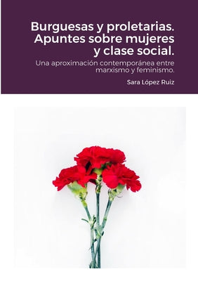 Burguesas y proletarias. Apuntes sobre mujeres y clase social.: Una aproximación contemporánea entre marxismo y feminismo.