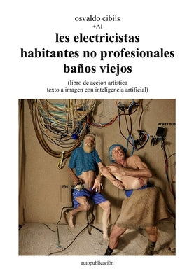 les electricistas habitantes no profesionales baños viejos: (libro de acción artística texto a imagen con inteligencia artificial)