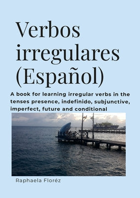 Verbos irregulares (Español): A book for learning verbs in the tenses presence, indefinido, subjective, imperfect, future and conditional