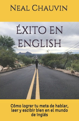 Éxito en English: Cómo lograr tu meta de hablar, leer, y escibir bien en el mundo de inglés