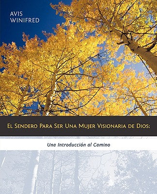 El Sendero Para Ser Una Mujer Visionaria de Dios: Una Introduccion Al Camino