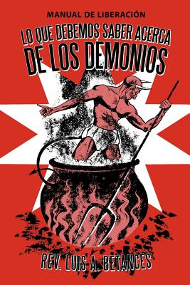 Lo Que Debemos Saber Acerca de Los Demonios: Manual de Liberacion