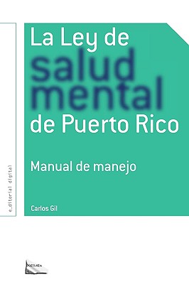 La Ley de Salud Mental de Puerto Rico: Manual Para Su Manejo Por Miembros de la Rama Judicial, Representantes Legales, Pacientes Y Sus Familiares Y Pr