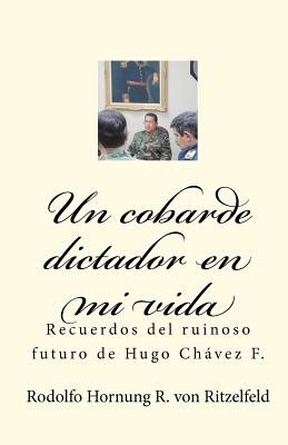 Un cobarde dictador en mi vida: Recuerdos del ruinoso futuro de Hugo Chávez F.