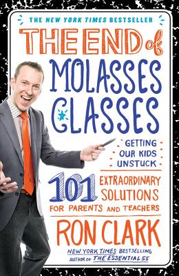 The End of Molasses Classes: Getting Our Kids Unstuck: 101 Extraordinary Solutions for Parents and Teachers