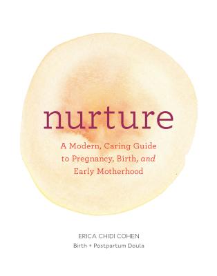 Nurture: A Modern Guide to Pregnancy, Birth, Early Motherhood--And Trusting Yourself and Your Body