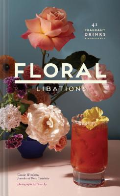 Floral Libations: 41 Fragrant Drinks + Ingredients (Flower Cocktails, Non-Alcoholic and Alcoholic Mixed Drinks and Mocktails Recipe Book