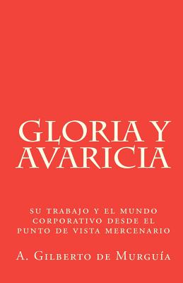 Gloria y Avaricia: Su trabajo y el mundo corporativo desde el punto de vista mercenario