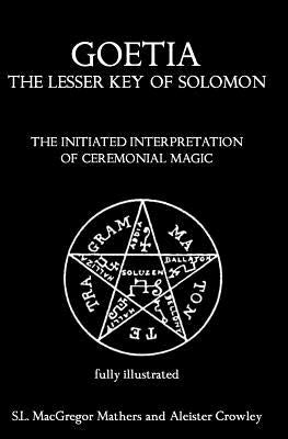 Goetia: The Lesser Key of Solomon: The Initiated Interpretation of Ceremonial Magic